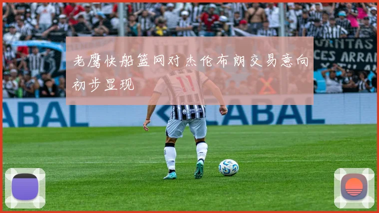 老鹰快船篮网对杰伦布朗交易意向初步显现