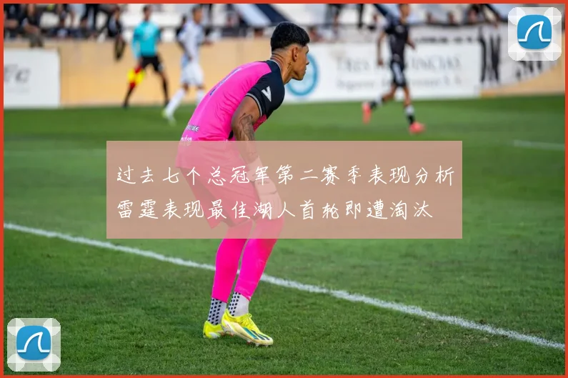 过去七个总冠军第二赛季表现分析雷霆表现最佳湖人首轮即遭淘汰