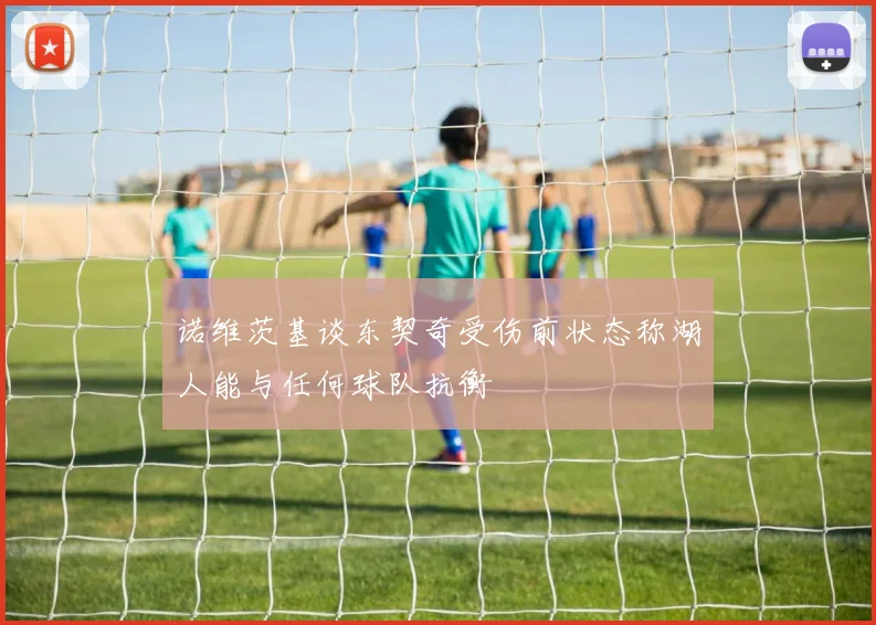 诺维茨基谈东契奇受伤前状态称湖人能与任何球队抗衡